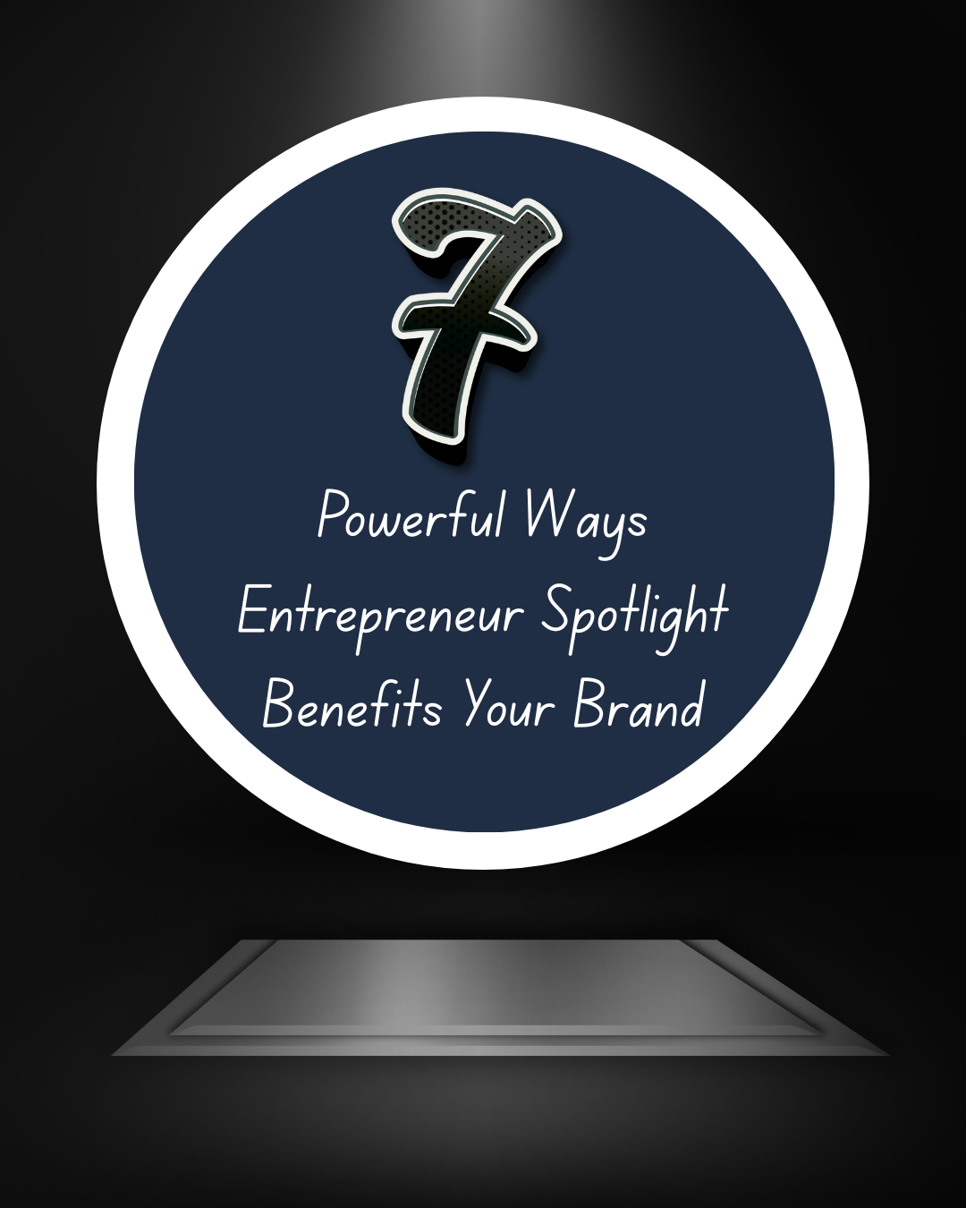 7 Powerful Ways Entrepreneur Spotlight Benefits Your Brand